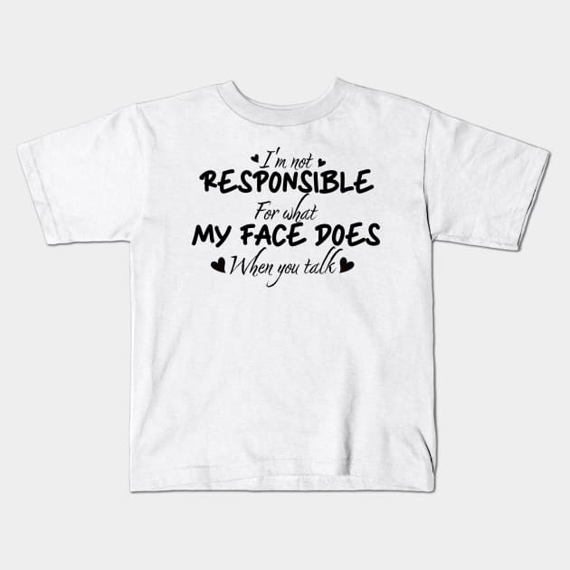 I'm not responsible for what my face does when you talk funny Kids T-Shirt by Clawmarks